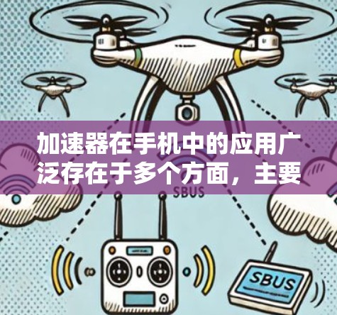 加速器在手机中的应用广泛存在于多个方面，主要用于提高手机的性能和效率。以下是关于加速器在手机线路中的主要内容和应用