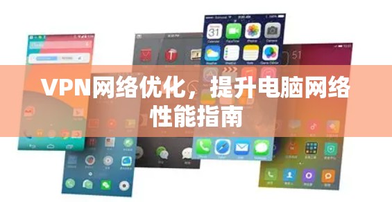 VPN网络优化,提升电脑网络性能指南 VPN网络优化,提升电脑网络性能指南