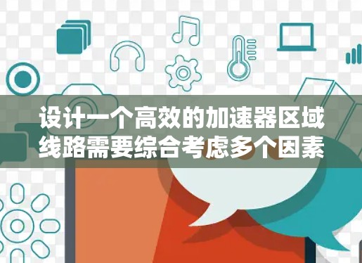 设计一个高效的加速器区域线路需要综合考虑多个因素,以确保带电粒子的加速和收集过程顺利进行。以下是一个结构化的设计指南,帮助您规划和实现加速器区域线路 设计一个高效的加速器区域线路需要综合考虑多个因素,以确保带电粒子的加速和收集过程顺利进行。以下是一个结构化的设计指南,帮助您规划和实现加速器区域线路