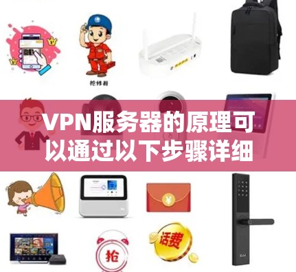 VPN服务器的原理可以通过以下步骤详细阐述 VPN服务器的原理可以通过以下步骤详细阐述