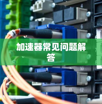 加速器常见问题解答 加速器常见问题解答