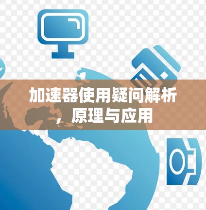 加速器使用疑问解析,原理与应用 加速器使用疑问解析,原理与应用