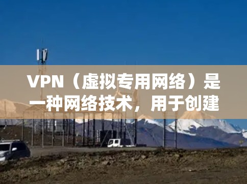 VPN(虚拟专用网络)是一种网络技术,用于创建一个安全的、匿名的网络连接,通常用于保护隐私或绕过网络限制。通过VPN浏览器访问,可以在浏览器中直接使用VPN功能,确保数据安全和隐私,同时访问互联网 VPN(虚拟专用网络)是一种网络技术,用于创建一个安全的、匿名的网络连接,通常用于保护隐私或绕过网络限制。通过VPN浏览器访问,可以在浏览器中直接使用VPN功能,确保数据安全和隐私,同时访问互联网