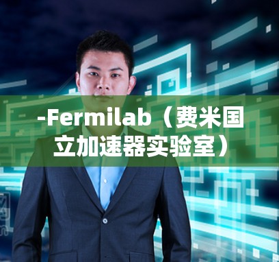 -Fermilab（费米国立加速器实验室）