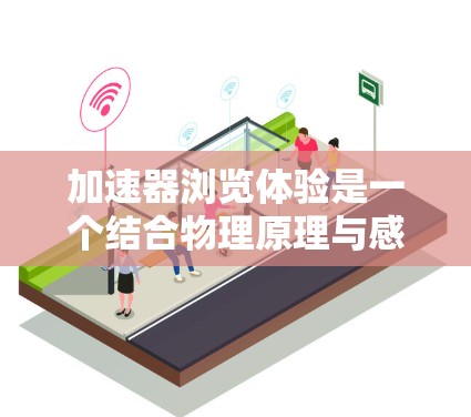 加速器浏览体验是一个结合物理原理与感官体验的特殊活动,通过加速粒子并利用相对论效应,带给观众独特的视觉和认知感受。以下是对加速器浏览体验的详细分析,分为几个主要方面 加速器浏览体验是一个结合物理原理与感官体验的特殊活动,通过加速粒子并利用相对论效应,带给观众独特的视觉和认知感受。以下是对加速器浏览体验的详细分析,分为几个主要方面