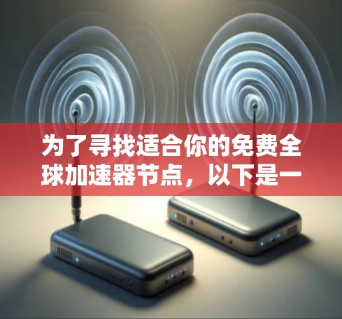 为了寻找适合你的免费全球加速器节点，以下是一些经过综合考虑的建议