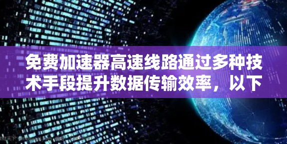免费加速器高速线路通过多种技术手段提升数据传输效率，以下是其工作原理的详细分析
