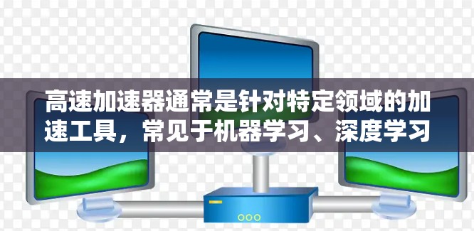 高速加速器通常是针对特定领域的加速工具，常见于机器学习、深度学习和大数据处理等领域。最新版的高速加速器可能会根据不同厂商或项目有不同的更新内容。以下是一些常见的高速加速器及其最新版本的信息
