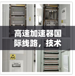 高速加速器国际线路，技术革新与应用潜力