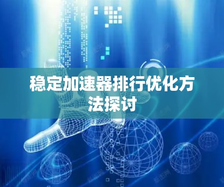 稳定加速器排行优化方法探讨 稳定加速器排行优化方法探讨