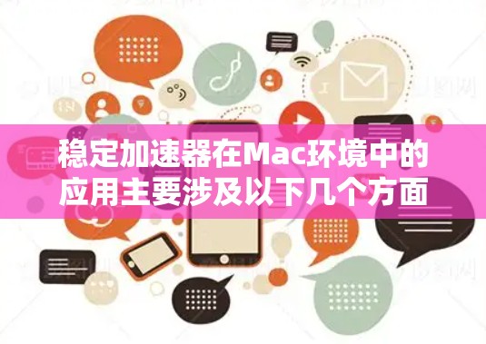稳定加速器在Mac环境中的应用主要涉及以下几个方面