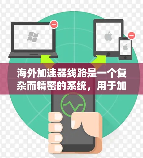 海外加速器线路是一个复杂而精密的系统,用于加速粒子并推动其达到高能状态。以下是对其关键组成部分和工作原理的详细分析 海外加速器线路是一个复杂而精密的系统,用于加速粒子并推动其达到高能状态。以下是对其关键组成部分和工作原理的详细分析