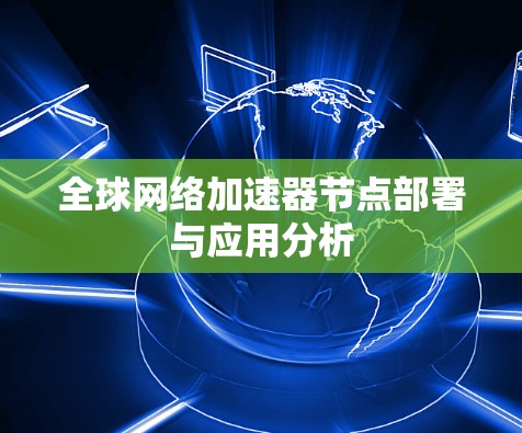 全球网络加速器节点部署与应用分析