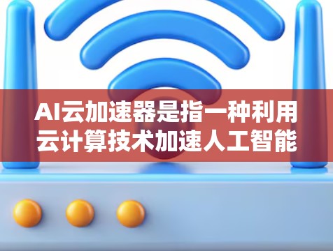 AI云加速器是指一种利用云计算技术加速人工智能模型训练和推理的工具或服务。它通过提供强大的计算能力、优化的算法和高效的资源管理,帮助用户快速实现AI模型的训练和部署,提升AI应用的性能和效率 AI云加速器是指一种利用云计算技术加速人工智能模型训练和推理的工具或服务。它通过提供强大的计算能力、优化的算法和高效的资源管理,帮助用户快速实现AI模型的训练和部署,提升AI应用的性能和效率