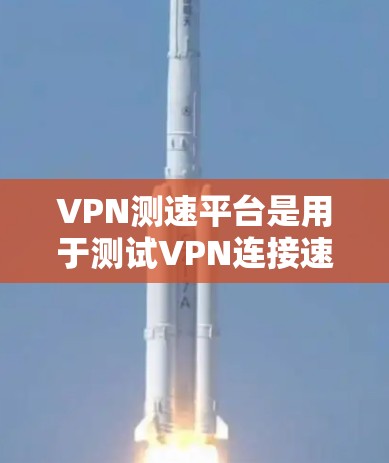 VPN测速平台是用于测试VPN连接速度和性能的工具或平台。这些平台通常提供以下功能 VPN测速平台是用于测试VPN连接速度和性能的工具或平台。这些平台通常提供以下功能