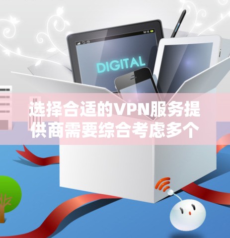 选择合适的VPN服务提供商需要综合考虑多个因素,以下是根据你的需求整理的推荐和选择指南 选择合适的VPN服务提供商需要综合考虑多个因素,以下是根据你的需求整理的推荐和选择指南