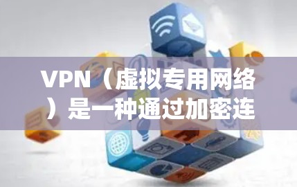 VPN（虚拟专用网络）是一种通过加密连接到互联网的安全技术，用于保护用户隐私和数据安全。以下是对VPN的系统化总结