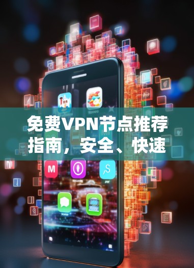 免费VPN节点推荐指南，安全、快速、稳定