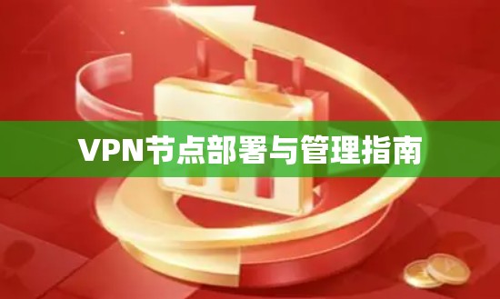 VPN节点部署与管理指南 VPN节点部署与管理指南