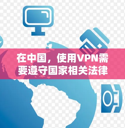 在中国，使用VPN需要遵守国家相关法律法规。中国政府对互联网管理采取了一系列措施，以保障国家网络安全和信息安全。以下是一些相关信息，帮助您更好地了解和使用VPN