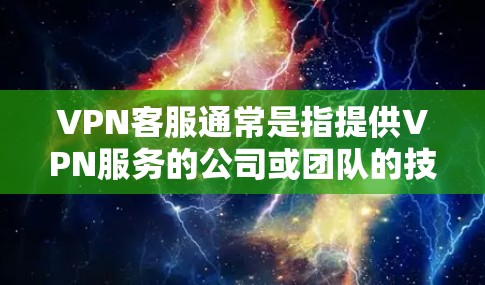 VPN客服通常是指提供VPN服务的公司或团队的技术支持部门。VPN(虚拟专用网络)是一种网络技术,用于创建一个安全的、匿名的网络通道,通常用于保护隐私、访问受限制的内容或连接到私有网络 VPN客服通常是指提供VPN服务的公司或团队的技术支持部门。VPN(虚拟专用网络)是一种网络技术,用于创建一个安全的、匿名的网络通道,通常用于保护隐私、访问受限制的内容或连接到私有网络