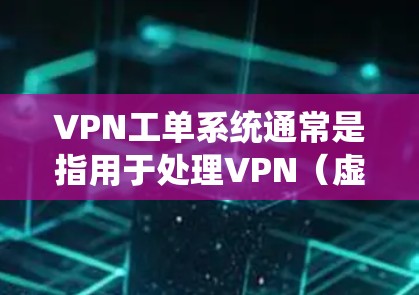 VPN工单系统通常是指用于处理VPN(虚拟专用网络)相关请求或配置的系统。VPN工单系统可以帮助用户或IT部门更高效地管理VPN连接、处理请求、跟踪问题等。以下是一些关于VPN工单系统的详细信息 VPN工单系统通常是指用于处理VPN(虚拟专用网络)相关请求或配置的系统。VPN工单系统可以帮助用户或IT部门更高效地管理VPN连接、处理请求、跟踪问题等。以下是一些关于VPN工单系统的详细信息