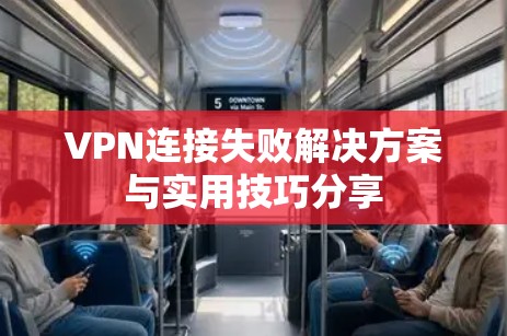 VPN连接失败解决方案与实用技巧分享 VPN连接失败解决方案与实用技巧分享