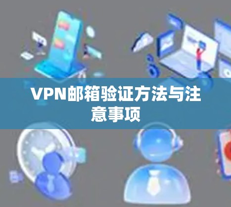 VPN邮箱验证方法与注意事项 VPN邮箱验证方法与注意事项