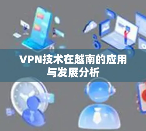 VPN技术在越南的应用与发展分析