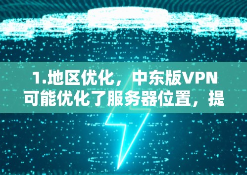 1.地区优化，中东版VPN可能优化了服务器位置，提供了更快更稳定的连接速度，适合在中东国家使用