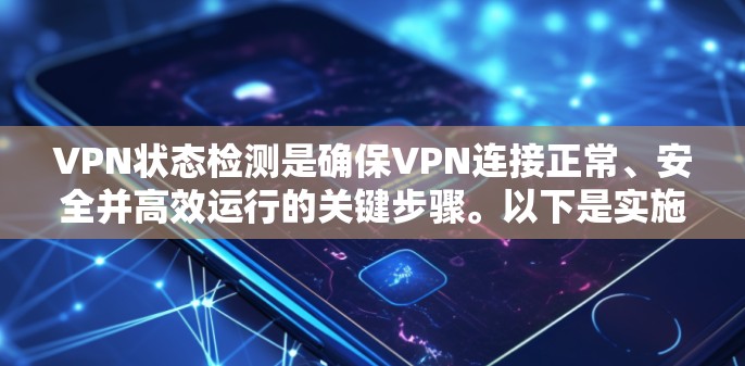 VPN状态检测是确保VPN连接正常、安全并高效运行的关键步骤。以下是实施VPN状态检测的详细步骤和建议