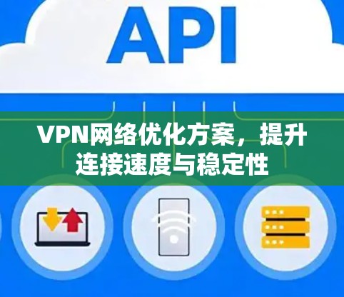 VPN网络优化方案,提升连接速度与稳定性 VPN网络优化方案,提升连接速度与稳定性