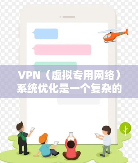 VPN(虚拟专用网络)系统优化是一个复杂的任务,涉及性能、安全性、成本效益和用户体验等多个方面。以下是一些常见的VPN系统优化方向和建议 VPN(虚拟专用网络)系统优化是一个复杂的任务,涉及性能、安全性、成本效益和用户体验等多个方面。以下是一些常见的VPN系统优化方向和建议