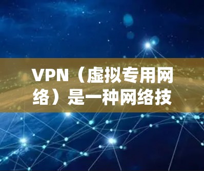 VPN（虚拟专用网络）是一种网络技术，通过加密数据保护用户隐私和安全。以下是分步骤的学习指南，帮助你系统地掌握VPN的知识和使用