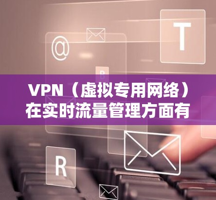 VPN(虚拟专用网络)在实时流量管理方面有一些常见的限制和策略,主要是为了确保网络安全、合规性和性能。以下是一些关键点和解决方案 VPN(虚拟专用网络)在实时流量管理方面有一些常见的限制和策略,主要是为了确保网络安全、合规性和性能。以下是一些关键点和解决方案
