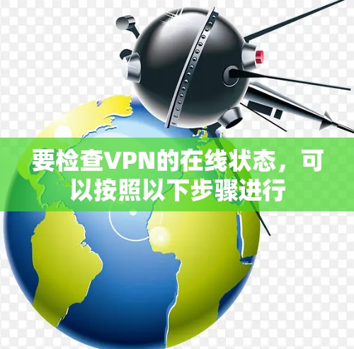 要检查VPN的在线状态,可以按照以下步骤进行 要检查VPN的在线状态,可以按照以下步骤进行