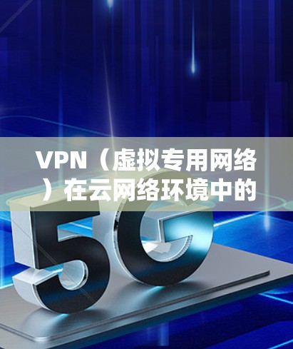 VPN(虚拟专用网络)在云网络环境中的应用越来越广泛,特别是在企业内部或混合云环境中,通过VPN实现安全、可靠的网络通信。以下是关于VPN云网络的一些关键点和常见问题 VPN(虚拟专用网络)在云网络环境中的应用越来越广泛,特别是在企业内部或混合云环境中,通过VPN实现安全、可靠的网络通信。以下是关于VPN云网络的一些关键点和常见问题