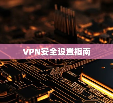 VPN安全设置指南