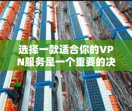 选择一款适合你的VPN服务是一个重要的决定，它不仅关系到你的网络安全，还可能影响到你的隐私和网络体验。以下是一些关键因素和推荐，帮助你选择最适合的VPN服务