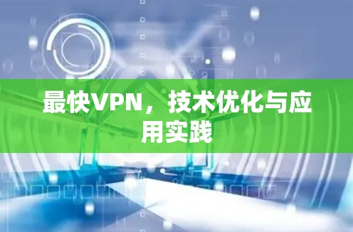 最快VPN，技术优化与应用实践