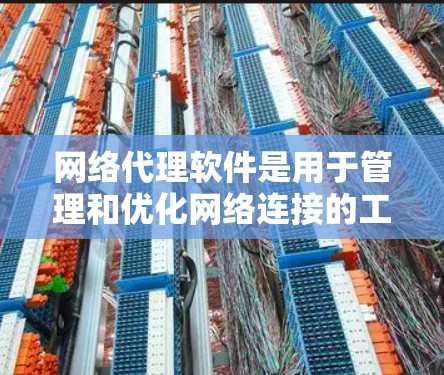 网络代理软件是用于管理和优化网络连接的工具,涵盖多个功能和应用场景。以下是网络代理软件的详细分类和应用 网络代理软件是用于管理和优化网络连接的工具,涵盖多个功能和应用场景。以下是网络代理软件的详细分类和应用