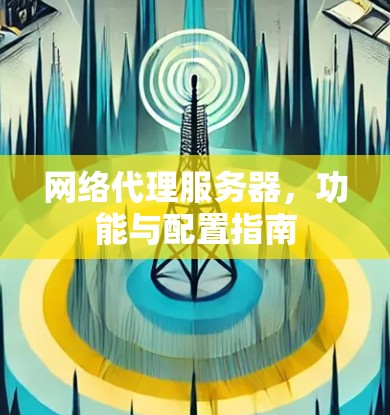 网络代理服务器，功能与配置指南