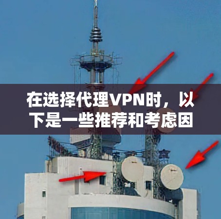 在选择代理VPN时,以下是一些推荐和考虑因素,帮助你做出明智的选择 在选择代理VPN时,以下是一些推荐和考虑因素,帮助你做出明智的选择