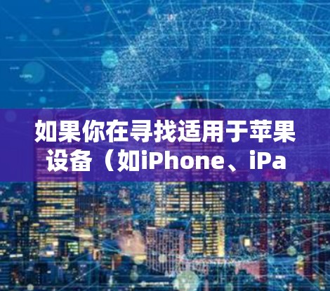 如果你在寻找适用于苹果设备（如iPhone、iPad或Mac）的VPN工具，可以选择以下几款受欢迎且可靠的VPN服务