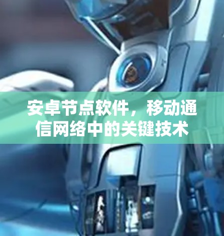 安卓节点软件，移动通信网络中的关键技术