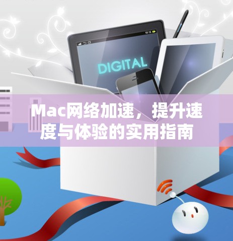 Mac网络加速,提升速度与体验的实用指南 Mac网络加速,提升速度与体验的实用指南