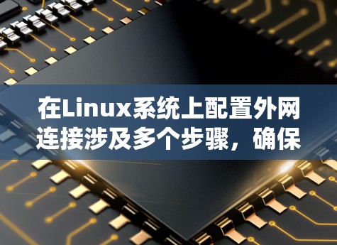 在Linux系统上配置外网连接涉及多个步骤，确保网络接口、防火墙、NAT、DNS和路由配置正确。以下是详细的步骤指南
