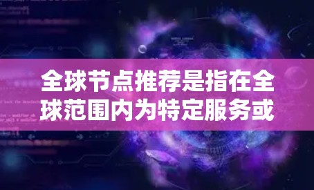 全球节点推荐是指在全球范围内为特定服务或应用选择最优的服务器节点,以优化性能、减少延迟和提高用户体验。以下是一些关键要点和建议 全球节点推荐是指在全球范围内为特定服务或应用选择最优的服务器节点,以优化性能、减少延迟和提高用户体验。以下是一些关键要点和建议