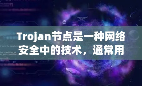 Trojan节点是一种网络安全中的技术,通常用于匿名化通信或隐私保护。在寻找免费的Trojan节点时,您需要注意以下几点 Trojan节点是一种网络安全中的技术,通常用于匿名化通信或隐私保护。在寻找免费的Trojan节点时,您需要注意以下几点