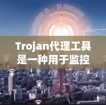 Trojan代理工具是一种用于监控和控制网络流量的软件,主要用于企业内部管理和安全。尽管名字可能让人联想到恶意软件,但实际上它用于合法的网络监控和审计。以下是对Trojan代理工具的详细分析 Trojan代理工具是一种用于监控和控制网络流量的软件,主要用于企业内部管理和安全。尽管名字可能让人联想到恶意软件,但实际上它用于合法的网络监控和审计。以下是对Trojan代理工具的详细分析
